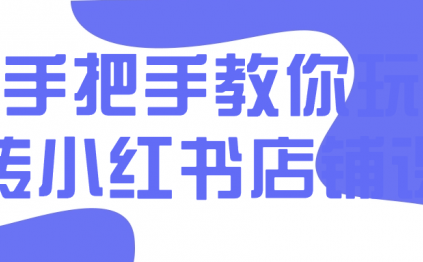 手把手教你玩转小红书店铺课