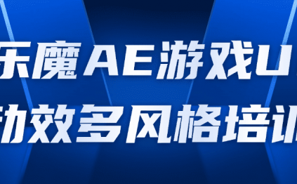 乐魔AE游戏UI动效多风格培训