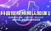抖音短视频认知课，从趋势风口、商业生态到赚钱方式、直播准备及账号定位等