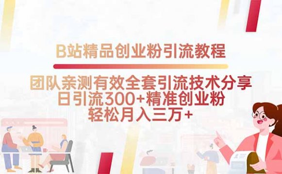 B站精品创业粉引流教程,团队亲测有效全套引流技术分享,日引流300+精…