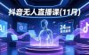 （16558期）抖音无人直播课(11月)，AI实景、数字人、绿幕、多种玩法、24小时自动盈利