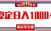 (16460期)每天1小时,用AI写文章,稳定日入1000+,绿色蓝海永不失业项目!