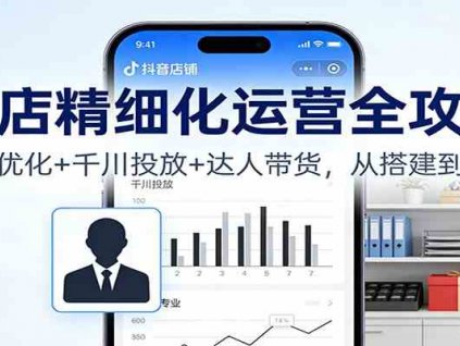 抖店精细化运营全攻略:商品优化+千川投放+ 达人带货,从搭建到盈利