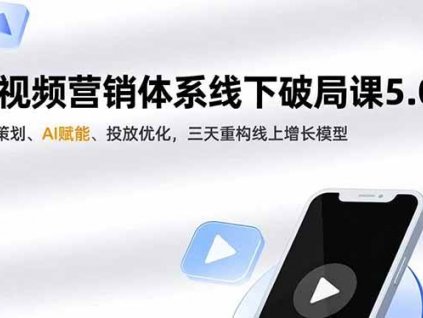 (16816期)短视频营销体系线下破局课5.0,定位策划、AI赋能、投放优化,三天重构线上增长模型